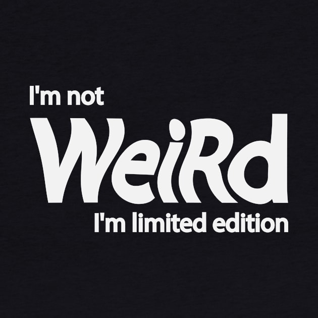 I'm not weird I'm limited edition by DinaShalash